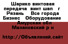 Шарико винтовая передача, винт швп .(г. Рязань) - Все города Бизнес » Оборудование   . Амурская обл.,Мазановский р-н